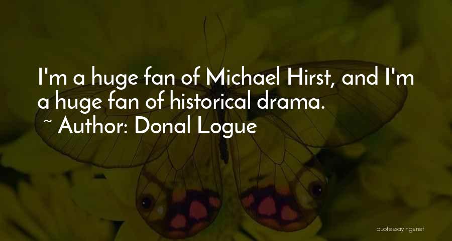 Donal Logue Quotes: I'm A Huge Fan Of Michael Hirst, And I'm A Huge Fan Of Historical Drama.