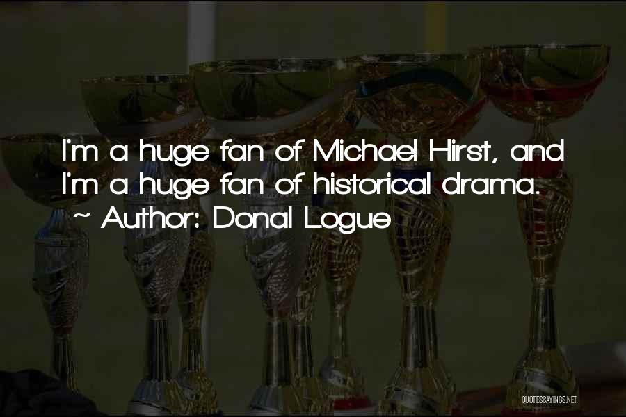 Donal Logue Quotes: I'm A Huge Fan Of Michael Hirst, And I'm A Huge Fan Of Historical Drama.