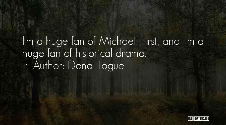 Donal Logue Quotes: I'm A Huge Fan Of Michael Hirst, And I'm A Huge Fan Of Historical Drama.