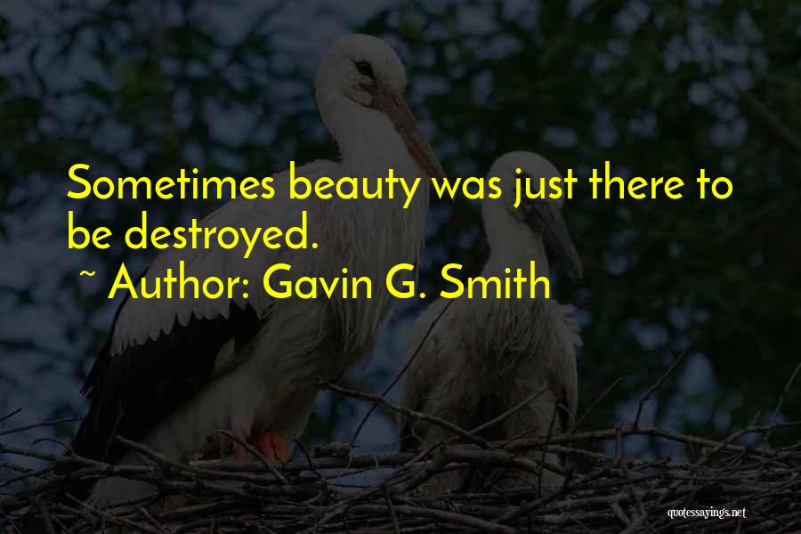 Gavin G. Smith Quotes: Sometimes Beauty Was Just There To Be Destroyed.