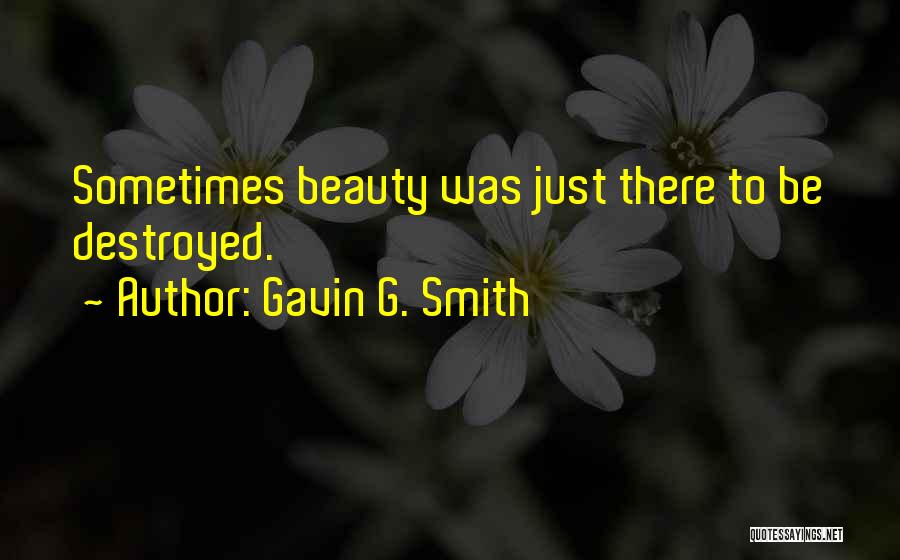 Gavin G. Smith Quotes: Sometimes Beauty Was Just There To Be Destroyed.