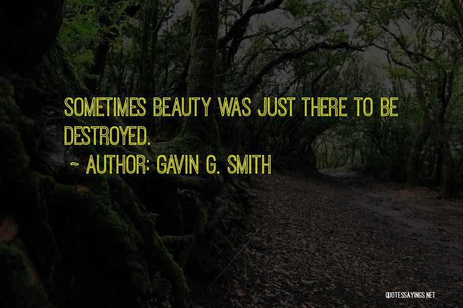 Gavin G. Smith Quotes: Sometimes Beauty Was Just There To Be Destroyed.