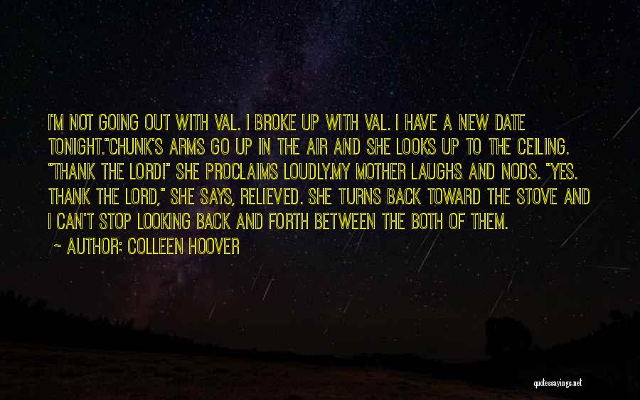 Colleen Hoover Quotes: I'm Not Going Out With Val. I Broke Up With Val. I Have A New Date Tonight.chunk's Arms Go Up