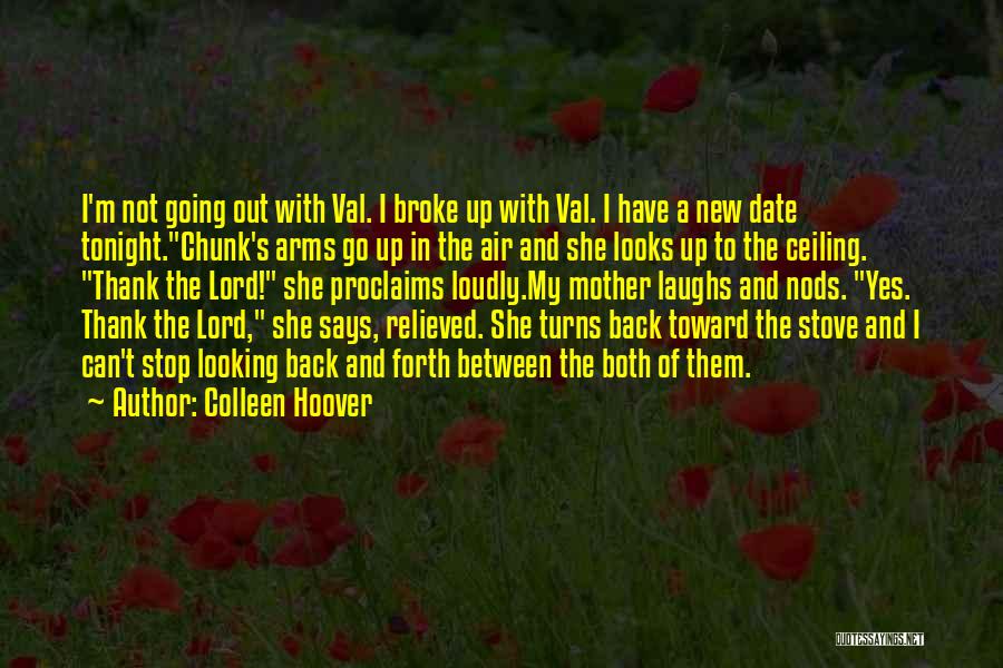 Colleen Hoover Quotes: I'm Not Going Out With Val. I Broke Up With Val. I Have A New Date Tonight.chunk's Arms Go Up