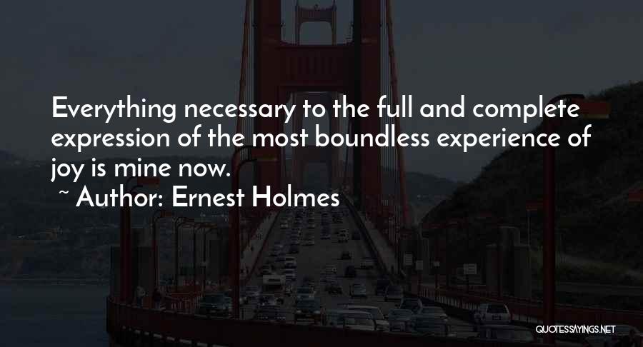 Ernest Holmes Quotes: Everything Necessary To The Full And Complete Expression Of The Most Boundless Experience Of Joy Is Mine Now.