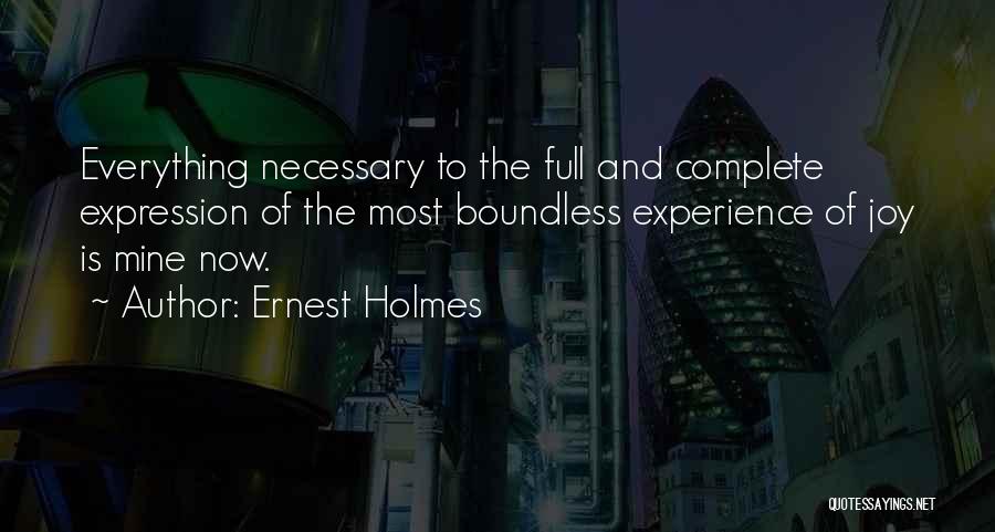 Ernest Holmes Quotes: Everything Necessary To The Full And Complete Expression Of The Most Boundless Experience Of Joy Is Mine Now.