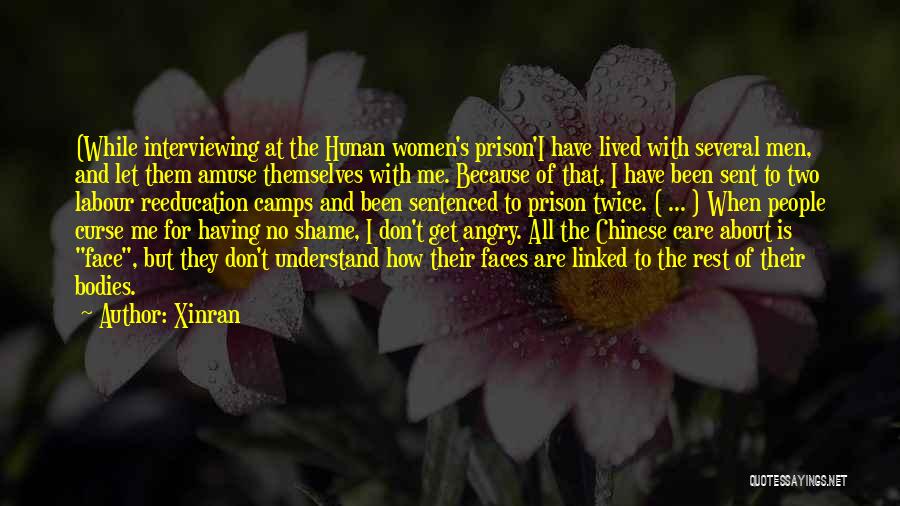 Xinran Quotes: (while Interviewing At The Hunan Women's Prison'i Have Lived With Several Men, And Let Them Amuse Themselves With Me. Because