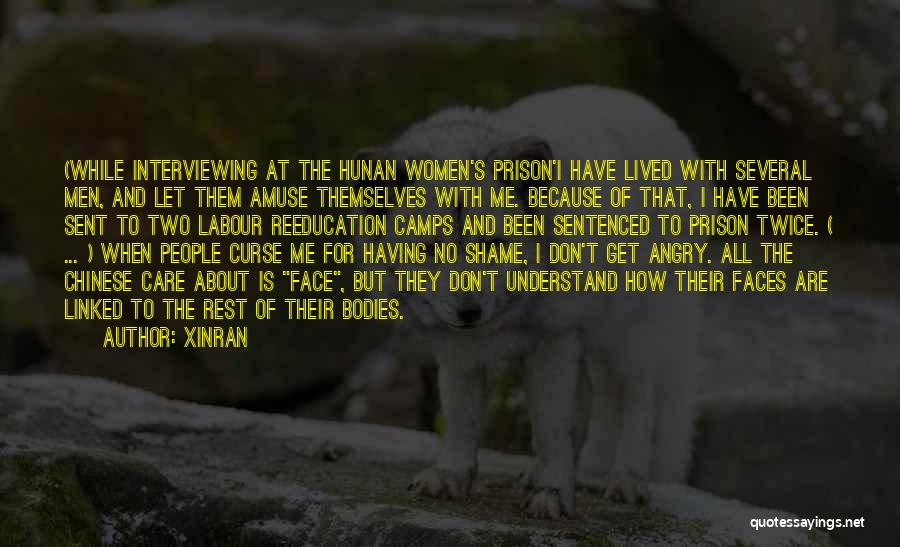 Xinran Quotes: (while Interviewing At The Hunan Women's Prison'i Have Lived With Several Men, And Let Them Amuse Themselves With Me. Because