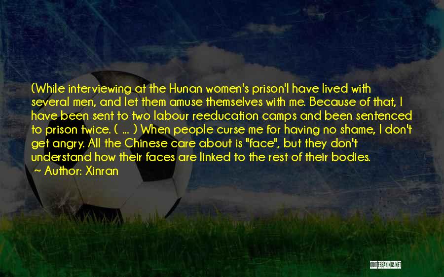 Xinran Quotes: (while Interviewing At The Hunan Women's Prison'i Have Lived With Several Men, And Let Them Amuse Themselves With Me. Because