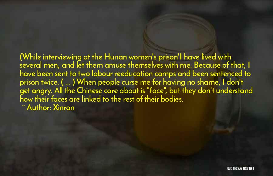 Xinran Quotes: (while Interviewing At The Hunan Women's Prison'i Have Lived With Several Men, And Let Them Amuse Themselves With Me. Because