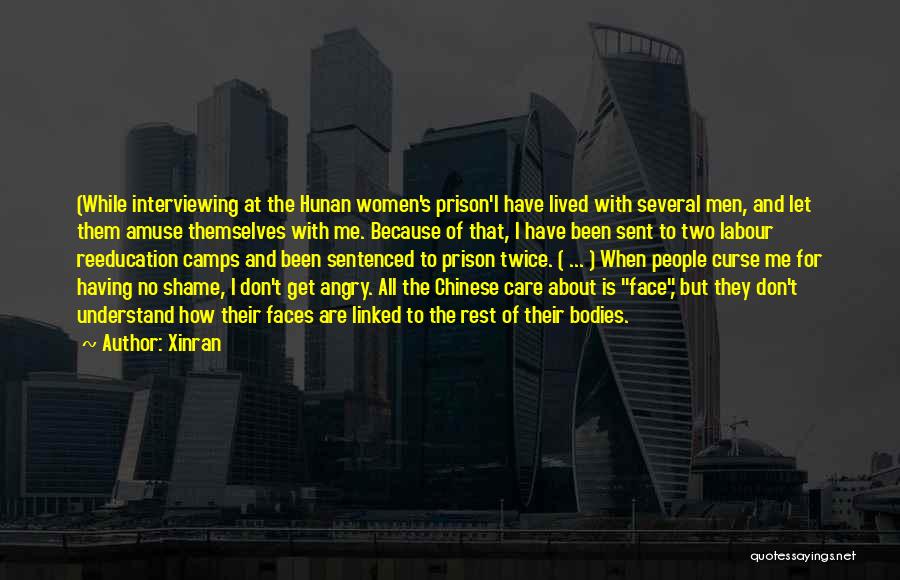 Xinran Quotes: (while Interviewing At The Hunan Women's Prison'i Have Lived With Several Men, And Let Them Amuse Themselves With Me. Because