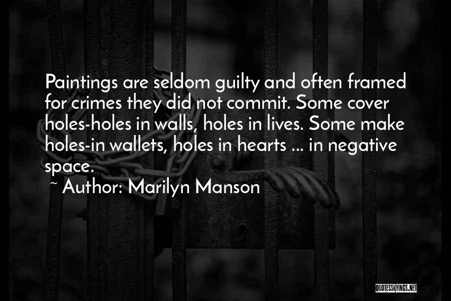 Marilyn Manson Quotes: Paintings Are Seldom Guilty And Often Framed For Crimes They Did Not Commit. Some Cover Holes-holes In Walls, Holes In