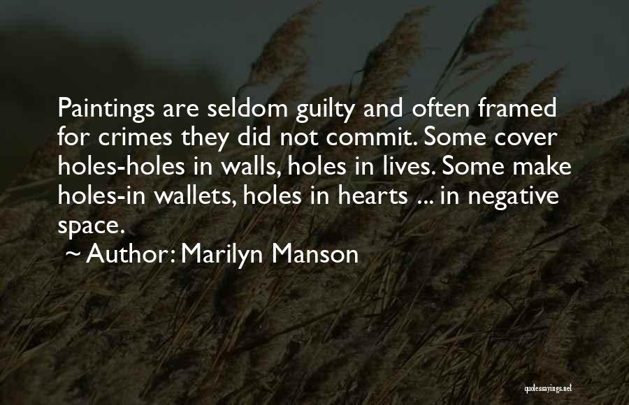 Marilyn Manson Quotes: Paintings Are Seldom Guilty And Often Framed For Crimes They Did Not Commit. Some Cover Holes-holes In Walls, Holes In