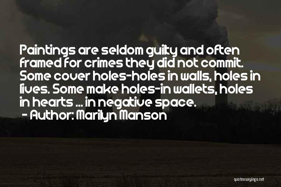 Marilyn Manson Quotes: Paintings Are Seldom Guilty And Often Framed For Crimes They Did Not Commit. Some Cover Holes-holes In Walls, Holes In