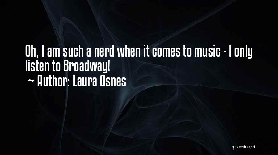 Laura Osnes Quotes: Oh, I Am Such A Nerd When It Comes To Music - I Only Listen To Broadway!