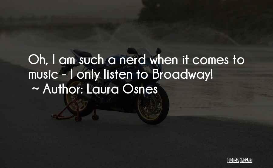 Laura Osnes Quotes: Oh, I Am Such A Nerd When It Comes To Music - I Only Listen To Broadway!