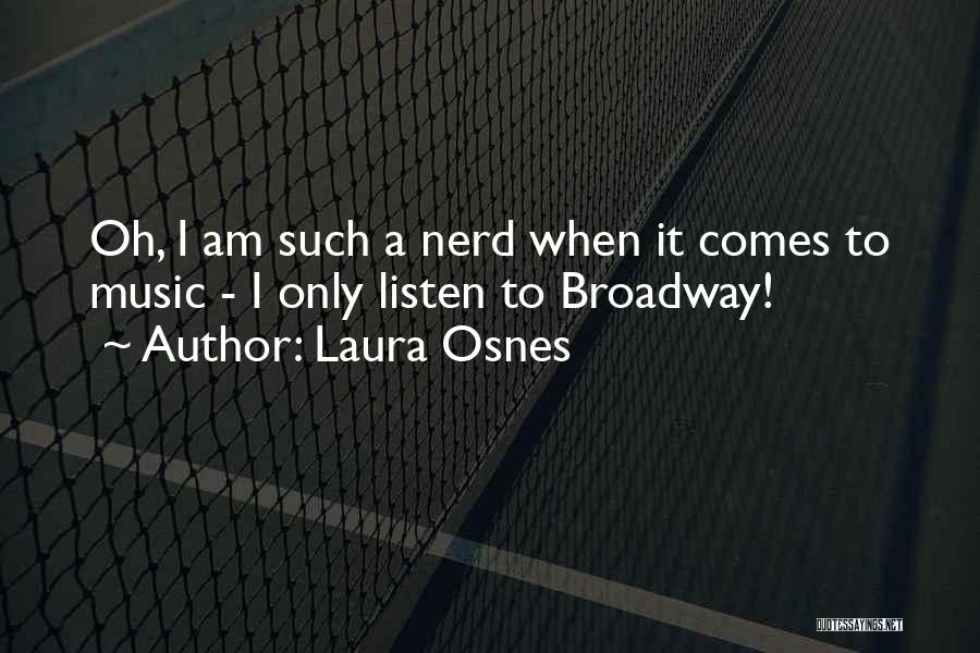 Laura Osnes Quotes: Oh, I Am Such A Nerd When It Comes To Music - I Only Listen To Broadway!