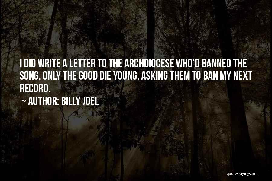 Billy Joel Quotes: I Did Write A Letter To The Archdiocese Who'd Banned The Song, Only The Good Die Young, Asking Them To