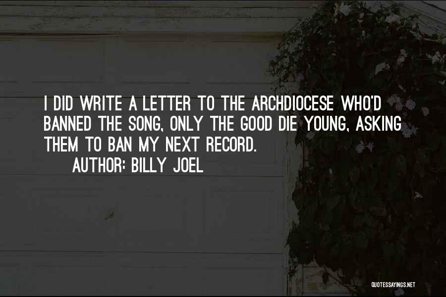 Billy Joel Quotes: I Did Write A Letter To The Archdiocese Who'd Banned The Song, Only The Good Die Young, Asking Them To