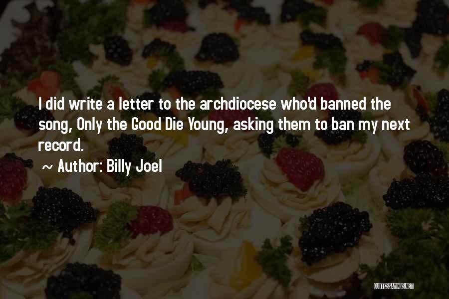 Billy Joel Quotes: I Did Write A Letter To The Archdiocese Who'd Banned The Song, Only The Good Die Young, Asking Them To