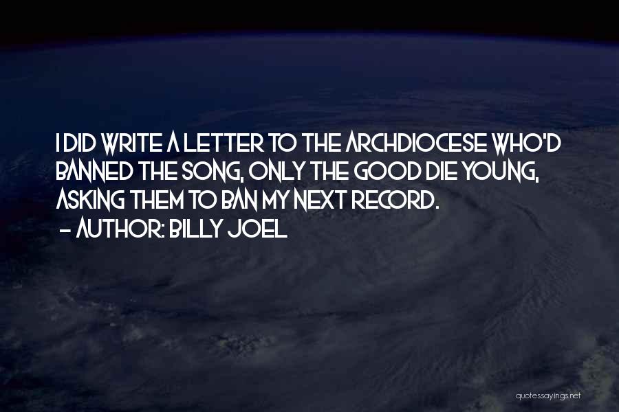 Billy Joel Quotes: I Did Write A Letter To The Archdiocese Who'd Banned The Song, Only The Good Die Young, Asking Them To