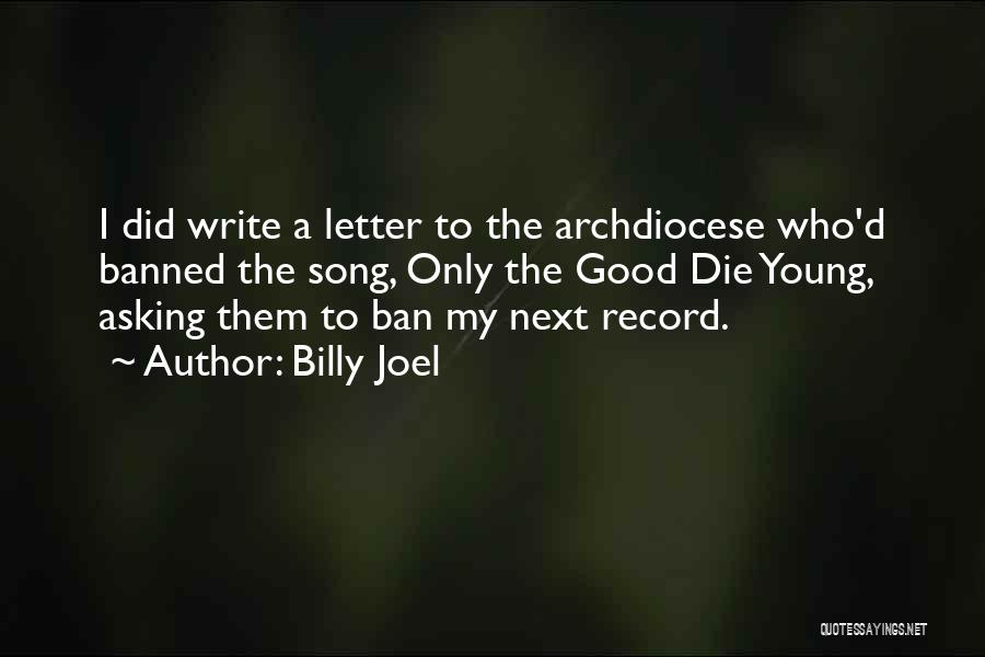 Billy Joel Quotes: I Did Write A Letter To The Archdiocese Who'd Banned The Song, Only The Good Die Young, Asking Them To