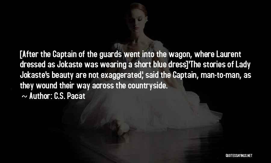 C.S. Pacat Quotes: [after The Captain Of The Guards Went Into The Wagon, Where Laurent Dressed As Jokaste Was Wearing A Short Blue