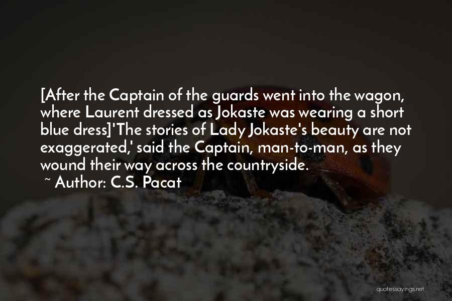 C.S. Pacat Quotes: [after The Captain Of The Guards Went Into The Wagon, Where Laurent Dressed As Jokaste Was Wearing A Short Blue