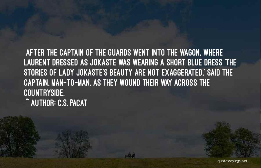 C.S. Pacat Quotes: [after The Captain Of The Guards Went Into The Wagon, Where Laurent Dressed As Jokaste Was Wearing A Short Blue