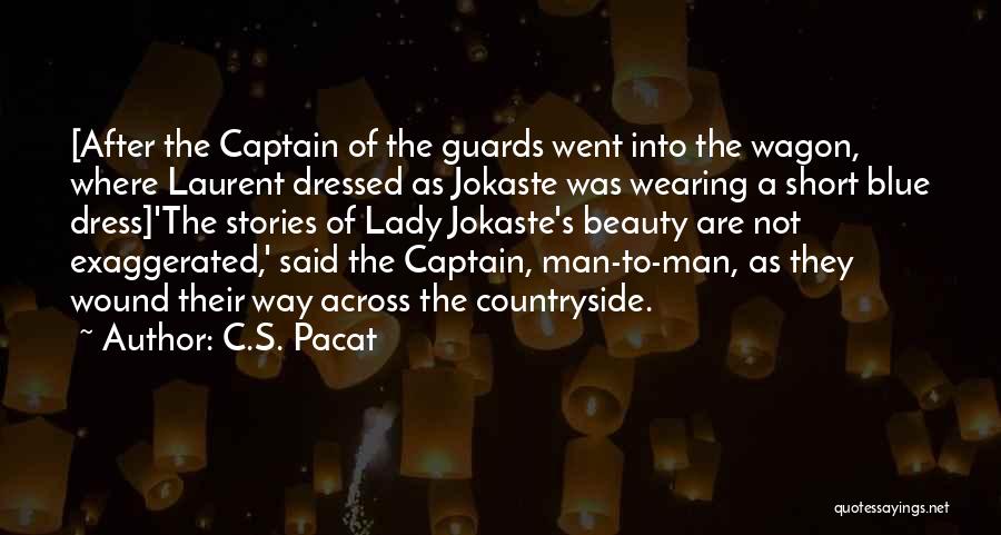 C.S. Pacat Quotes: [after The Captain Of The Guards Went Into The Wagon, Where Laurent Dressed As Jokaste Was Wearing A Short Blue