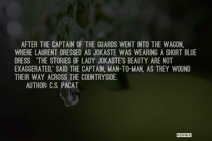 C.S. Pacat Quotes: [after The Captain Of The Guards Went Into The Wagon, Where Laurent Dressed As Jokaste Was Wearing A Short Blue