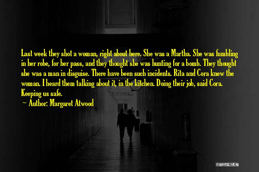 Margaret Atwood Quotes: Last Week They Shot A Woman, Right About Here. She Was A Martha. She Was Fumbling In Her Robe, For