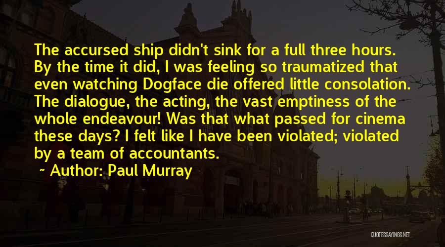 Paul Murray Quotes: The Accursed Ship Didn't Sink For A Full Three Hours. By The Time It Did, I Was Feeling So Traumatized