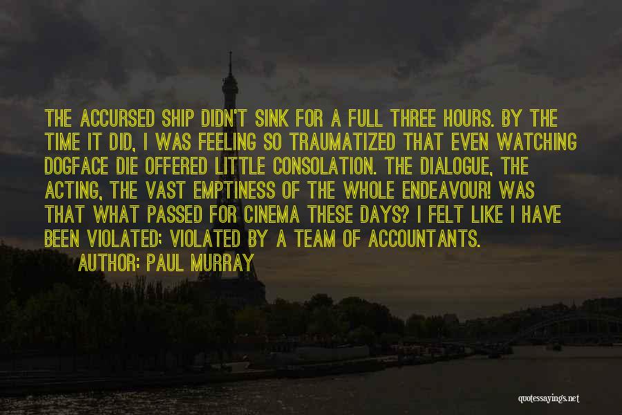 Paul Murray Quotes: The Accursed Ship Didn't Sink For A Full Three Hours. By The Time It Did, I Was Feeling So Traumatized