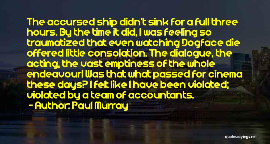 Paul Murray Quotes: The Accursed Ship Didn't Sink For A Full Three Hours. By The Time It Did, I Was Feeling So Traumatized