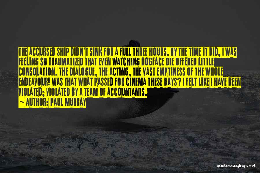 Paul Murray Quotes: The Accursed Ship Didn't Sink For A Full Three Hours. By The Time It Did, I Was Feeling So Traumatized