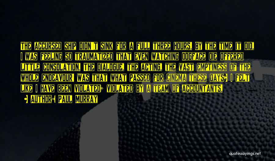 Paul Murray Quotes: The Accursed Ship Didn't Sink For A Full Three Hours. By The Time It Did, I Was Feeling So Traumatized