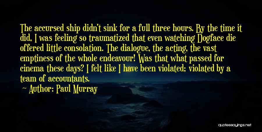 Paul Murray Quotes: The Accursed Ship Didn't Sink For A Full Three Hours. By The Time It Did, I Was Feeling So Traumatized