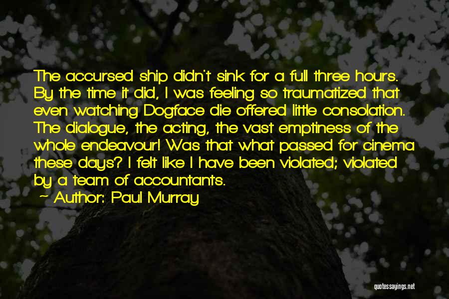 Paul Murray Quotes: The Accursed Ship Didn't Sink For A Full Three Hours. By The Time It Did, I Was Feeling So Traumatized