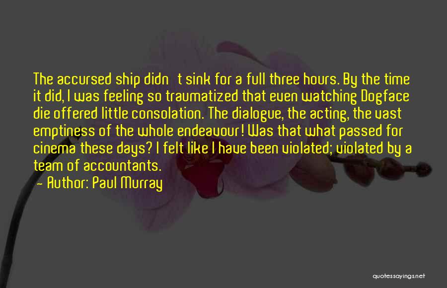 Paul Murray Quotes: The Accursed Ship Didn't Sink For A Full Three Hours. By The Time It Did, I Was Feeling So Traumatized