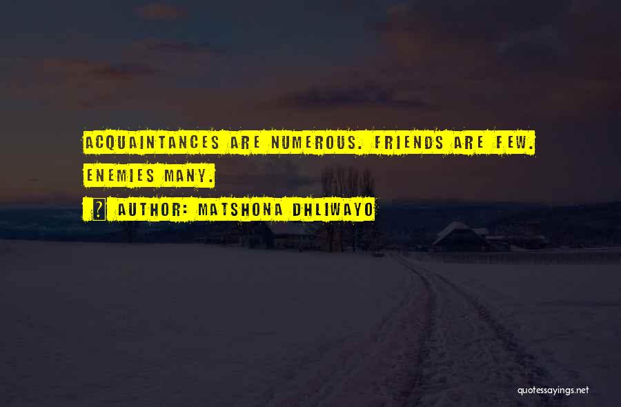 Matshona Dhliwayo Quotes: Acquaintances Are Numerous. Friends Are Few. Enemies Many.
