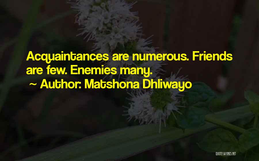 Matshona Dhliwayo Quotes: Acquaintances Are Numerous. Friends Are Few. Enemies Many.