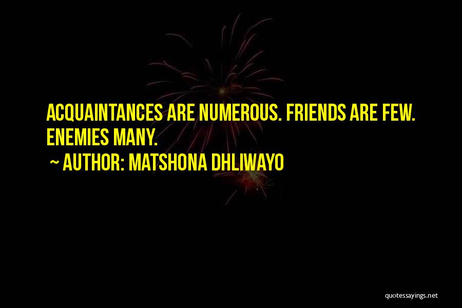 Matshona Dhliwayo Quotes: Acquaintances Are Numerous. Friends Are Few. Enemies Many.