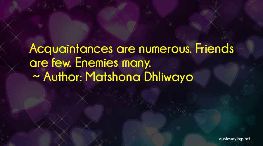 Matshona Dhliwayo Quotes: Acquaintances Are Numerous. Friends Are Few. Enemies Many.