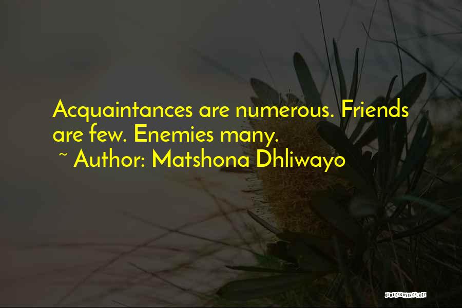 Matshona Dhliwayo Quotes: Acquaintances Are Numerous. Friends Are Few. Enemies Many.