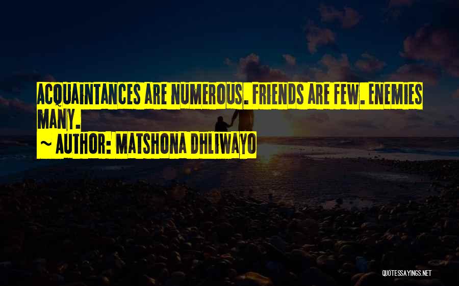 Matshona Dhliwayo Quotes: Acquaintances Are Numerous. Friends Are Few. Enemies Many.