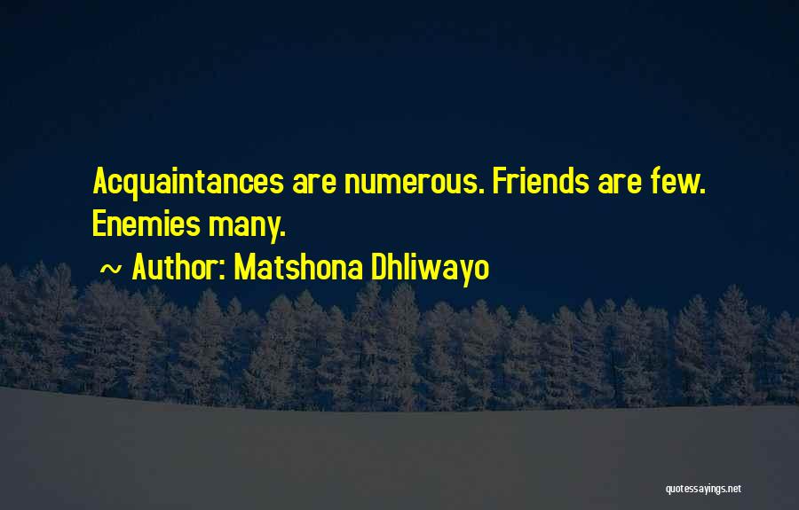 Matshona Dhliwayo Quotes: Acquaintances Are Numerous. Friends Are Few. Enemies Many.