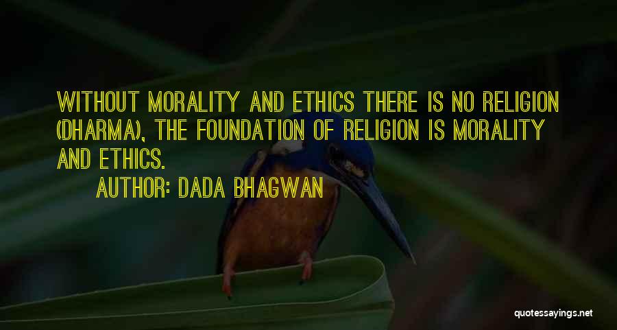 Dada Bhagwan Quotes: Without Morality And Ethics There Is No Religion (dharma), The Foundation Of Religion Is Morality And Ethics.