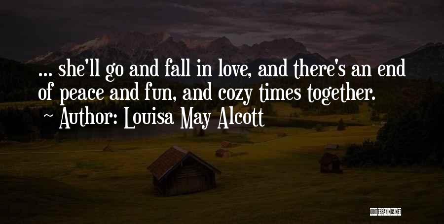 Louisa May Alcott Quotes: ... She'll Go And Fall In Love, And There's An End Of Peace And Fun, And Cozy Times Together.