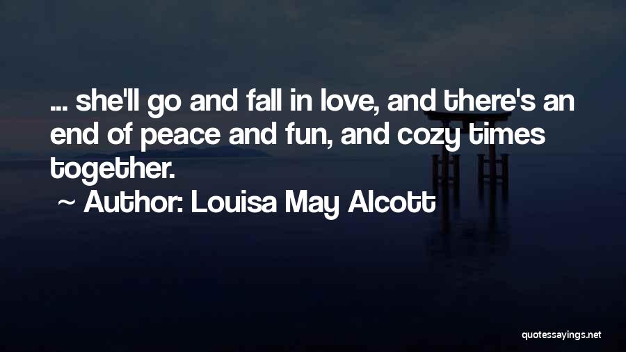 Louisa May Alcott Quotes: ... She'll Go And Fall In Love, And There's An End Of Peace And Fun, And Cozy Times Together.